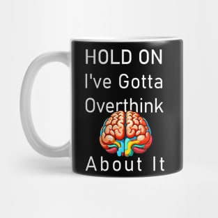 HOLD ON, I've Gotta Overthink About It Mug